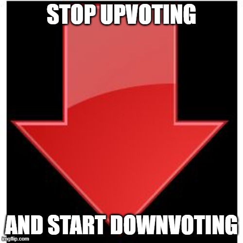 I WILL FORCE YOU TO DOWNVOTE | STOP UPVOTING; AND START DOWNVOTING | image tagged in downvotes | made w/ Imgflip meme maker