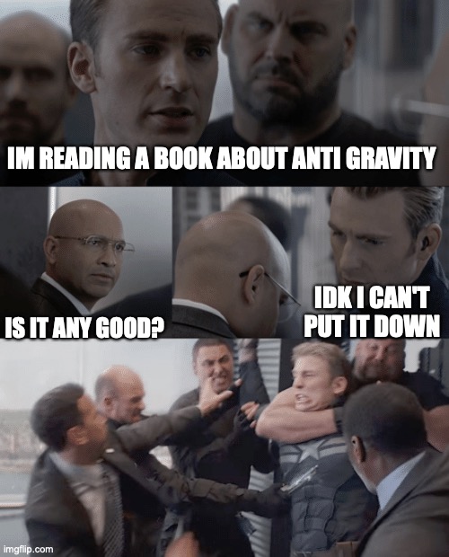 should I post on fun! | IM READING A BOOK ABOUT ANTI GRAVITY; IS IT ANY GOOD? IDK I CAN'T PUT IT DOWN | image tagged in captain america elevator,funny,memes,fun,marvel,gravity falls | made w/ Imgflip meme maker