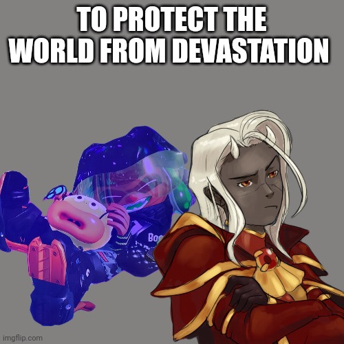 To unite all Peoples and Inklings within our nation, to denounce the evils of Yharim and the octarians | TO PROTECT THE WORLD FROM DEVASTATION | made w/ Imgflip meme maker