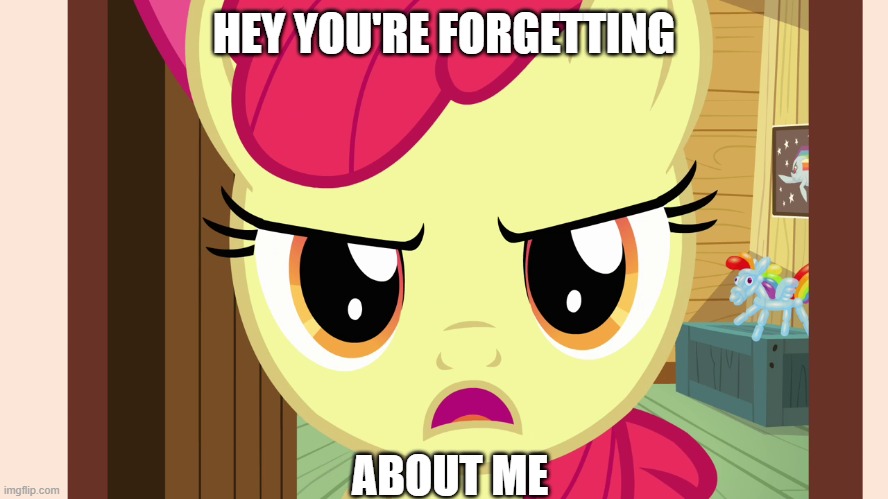 Unamused Apple Bloom (MLP) | HEY YOU'RE FORGETTING ABOUT ME | image tagged in unamused apple bloom mlp | made w/ Imgflip meme maker