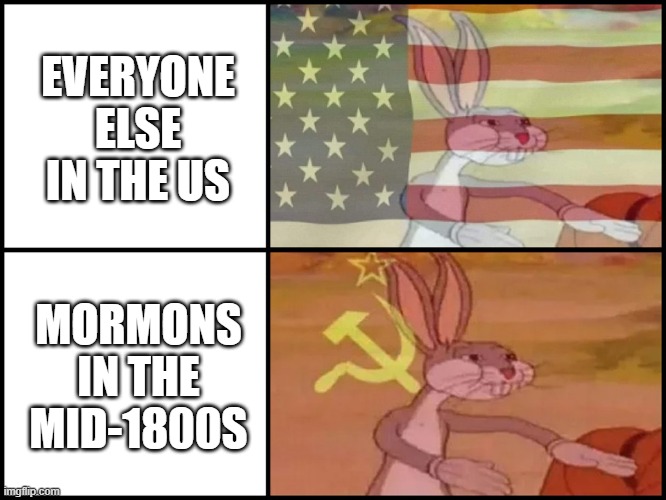 m0rmon | EVERYONE ELSE IN THE US; MORMONS IN THE MID-1800S | image tagged in capitalist and communist | made w/ Imgflip meme maker