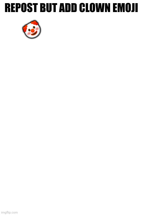 Im bored | REPOST BUT ADD CLOWN EMOJI; 🤡 | image tagged in blank white template | made w/ Imgflip meme maker