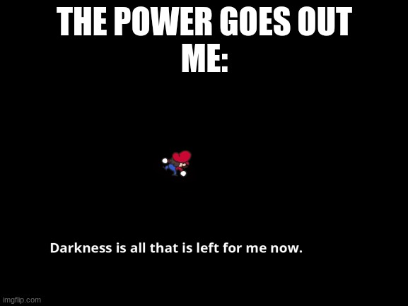 Power outs be like |  THE POWER GOES OUT
ME: | image tagged in mario,black background | made w/ Imgflip meme maker