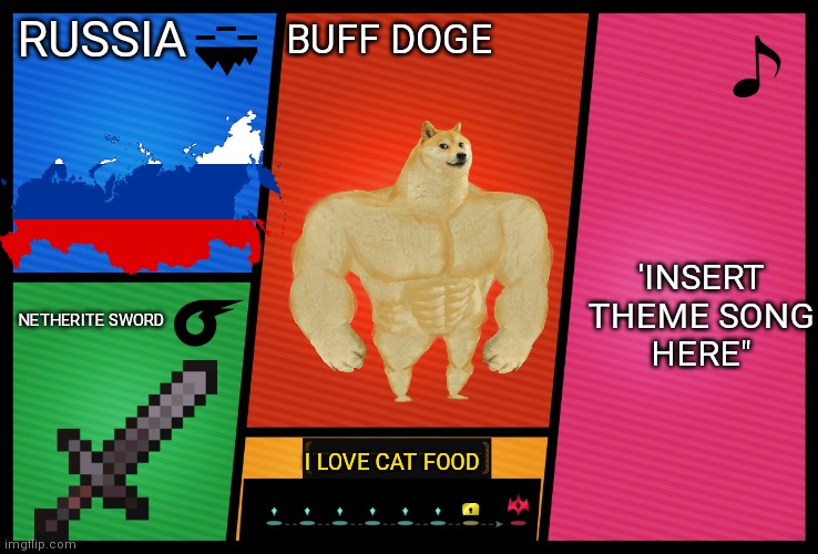 buff doge super smash bros dlc |  RUSSIA; BUFF DOGE; 'INSERT THEME SONG HERE"; NETHERITE SWORD; I LOVE CAT FOOD | image tagged in smash ultimate dlc fighter profile,meme,game,buff doge,funny,upvote if you agree | made w/ Imgflip meme maker