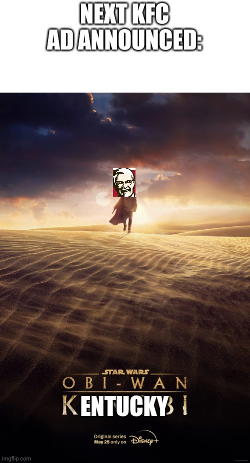*clever title* | NEXT KFC AD ANNOUNCED:; ENTUCKY | image tagged in obi wan kenobi,funny,kfc | made w/ Imgflip meme maker