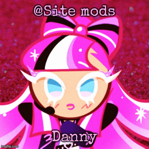 hahaha i made funny (this is the part where you laugh) | @Site mods; Danny | image tagged in the idol cookie | made w/ Imgflip meme maker