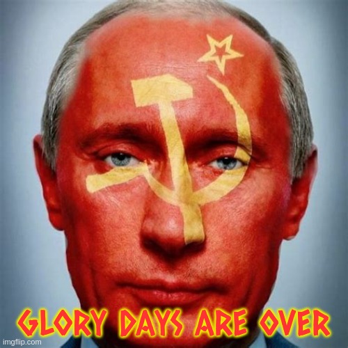 Glory days | GLORY DAYS ARE OVER | image tagged in vladimir putin,war criminal,mass murderer | made w/ Imgflip meme maker