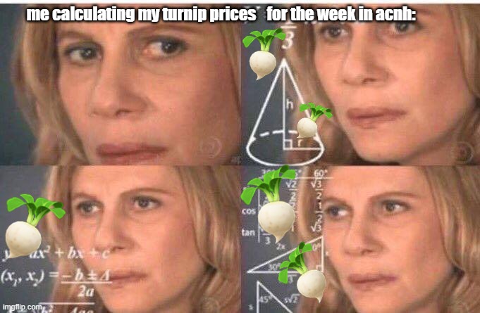 Turnip Prices Be Like: | me calculating my turnip prices; for the week in acnh: | image tagged in math lady/confused lady,animal crossing | made w/ Imgflip meme maker