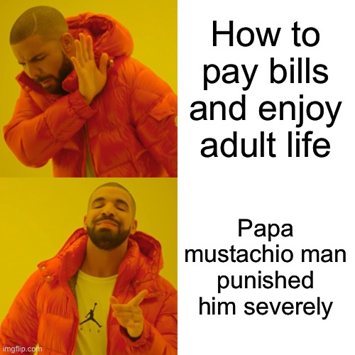 Which enraged his father | How to pay bills and enjoy adult life; Papa mustachio man punished him severely | image tagged in memes,drake hotline bling | made w/ Imgflip meme maker