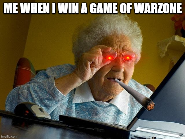 Grandma Finds The Internet | ME WHEN I WIN A GAME OF WARZONE | image tagged in memes,grandma finds the internet | made w/ Imgflip meme maker