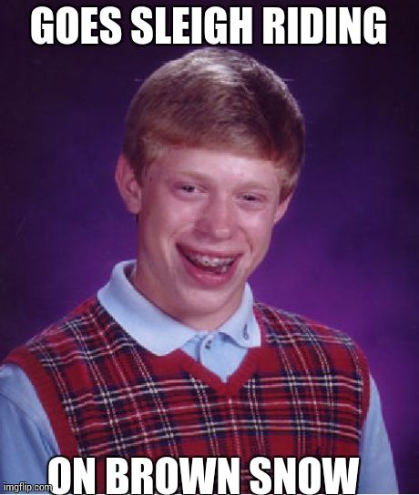 Bad Luck Brian Meme | GOES SLEIGH RIDING ON BROWN SNOW | image tagged in memes,bad luck brian | made w/ Imgflip meme maker