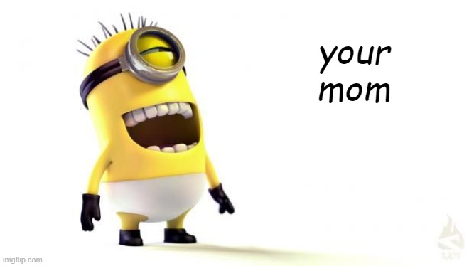 Minion Laughing | your mom | image tagged in minion laughing | made w/ Imgflip meme maker