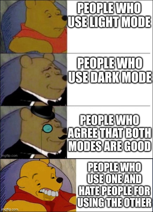 Good, Better, Best, wut | PEOPLE WHO USE LIGHT MODE; PEOPLE WHO USE DARK MODE; PEOPLE WHO AGREE THAT BOTH MODES ARE GOOD; PEOPLE WHO USE ONE AND HATE PEOPLE FOR USING THE OTHER | image tagged in good better best wut | made w/ Imgflip meme maker