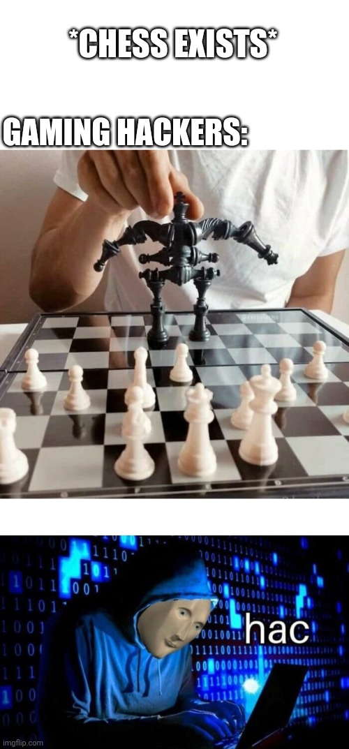 THAT IS NOT HOW YOU PLAY THE GAME | *CHESS EXISTS*; GAMING HACKERS: | image tagged in meme man hac,chess,games,gaming,hacking,computer games | made w/ Imgflip meme maker