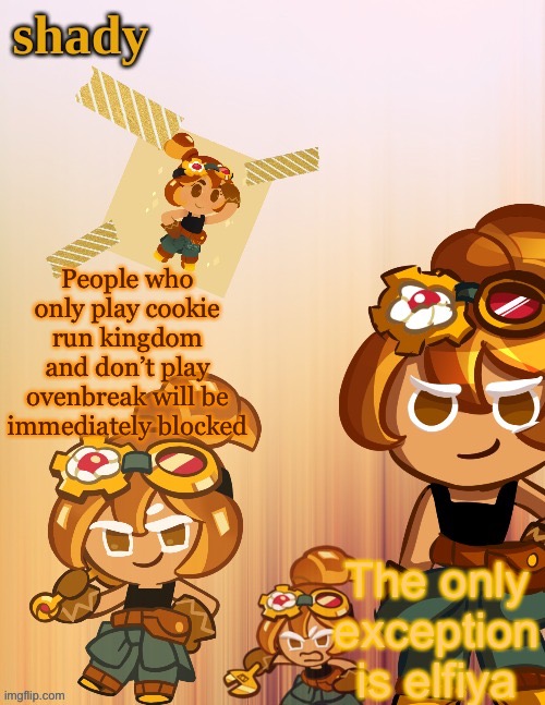People who only play cookie run kingdom and don’t play ovenbreak will be immediately blocked; The only exception is elfiya | image tagged in shady s 4th croissant temp thanks laks | made w/ Imgflip meme maker