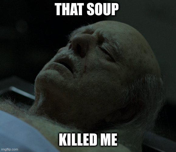 tasted rlly good tho | THAT SOUP KILLED ME | image tagged in dead | made w/ Imgflip meme maker
