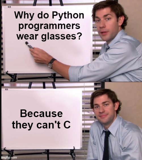 Jim Halpert Pointing to Whiteboard | Why do Python programmers wear glasses? Because they can't C | image tagged in jim halpert pointing to whiteboard,programming,memes | made w/ Imgflip meme maker