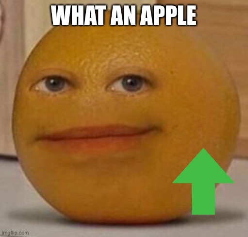 annoy orange | WHAT AN APPLE | image tagged in annoy orange | made w/ Imgflip meme maker