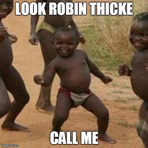 Third World Success Kid | LOOK ROBIN THICKE CALL ME | image tagged in memes,third world success kid | made w/ Imgflip meme maker