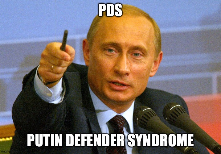 PDS | PDS; PUTIN DEFENDER SYNDROME | image tagged in putin give that man a cookie | made w/ Imgflip meme maker