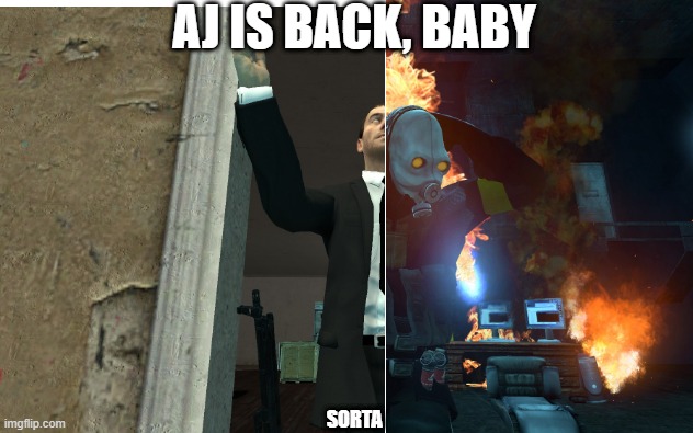 I AM BACK FOR MORE... (just need to gain custody of my child) | AJ IS BACK, BABY; SORTA | image tagged in gmod,garry's mod,i'm back | made w/ Imgflip meme maker