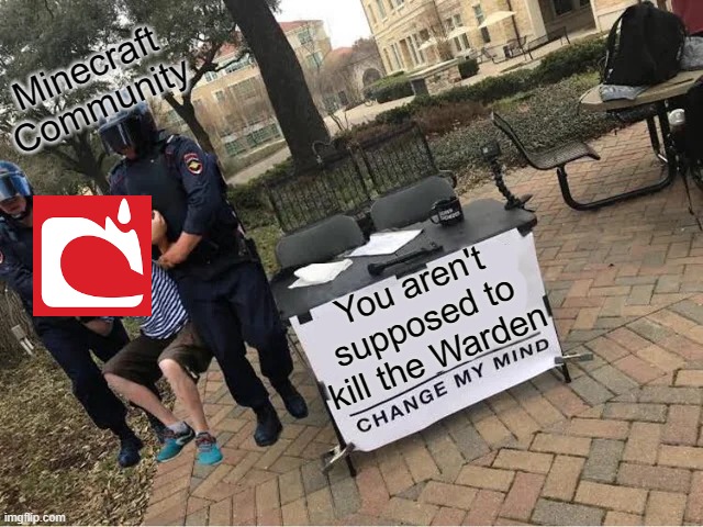 Mojang Jail | Minecraft Community; You aren't supposed to kill the Warden | image tagged in change my mind guy arrested | made w/ Imgflip meme maker