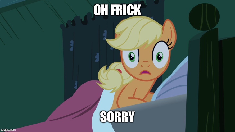 Applejack shocked in bed | OH FRICK SORRY | image tagged in applejack shocked in bed | made w/ Imgflip meme maker