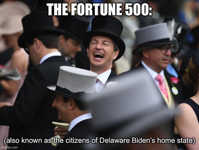 Laughing Rich Guy | THE FORTUNE 500: (also known as the citizens of Delaware Biden’s home state) | image tagged in laughing rich guy | made w/ Imgflip meme maker