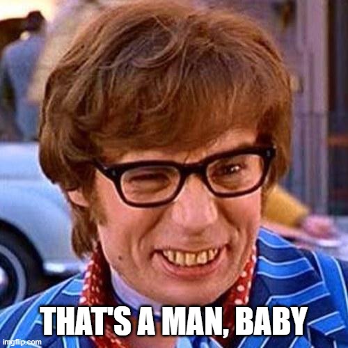 Austin Powers Wink | THAT'S A MAN, BABY | image tagged in austin powers wink | made w/ Imgflip meme maker