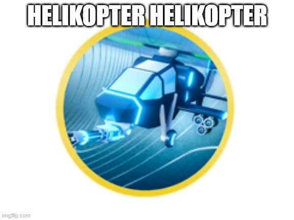roblox tds | HELIKOPTER HELIKOPTER | image tagged in roblos | made w/ Imgflip meme maker