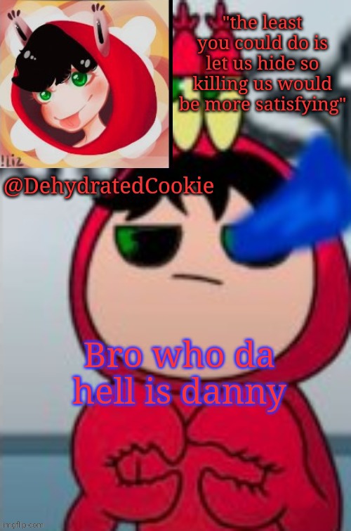 TbhHonest announcement template | Bro who da hell is danny | image tagged in tbhhonest announcement template,obviously a joke | made w/ Imgflip meme maker