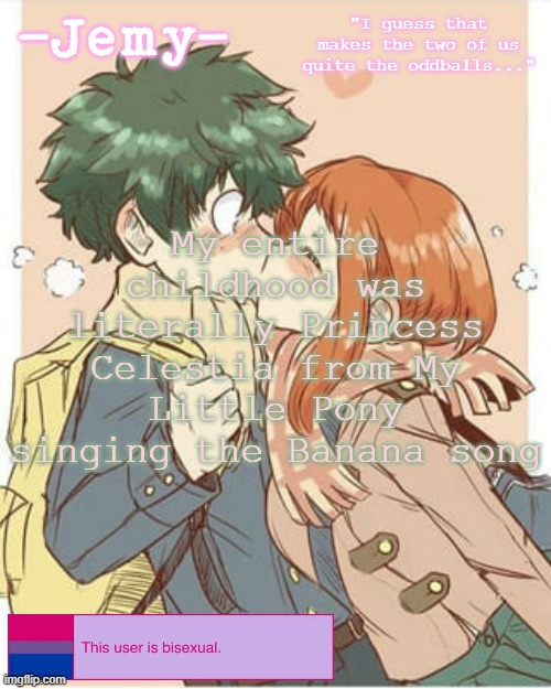 Jemy Izuocha temp | My entire childhood was literally Princess Celestia from My Little Pony singing the Banana song | image tagged in jemy izuocha temp | made w/ Imgflip meme maker