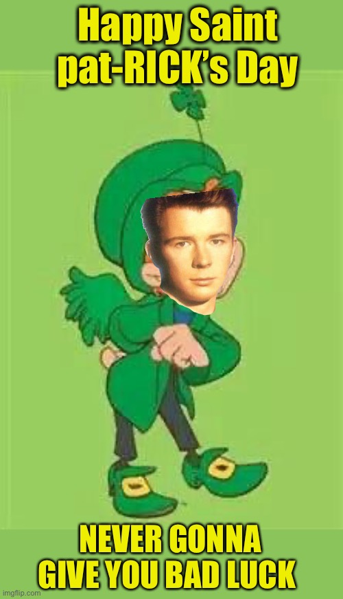 Happy St. pat-RICK’s Day! |  Happy Saint pat-RICK’s Day; NEVER GONNA GIVE YOU BAD LUCK | image tagged in lucky charms leprechaun,saint patrick's day,saint pat-ricks day | made w/ Imgflip meme maker