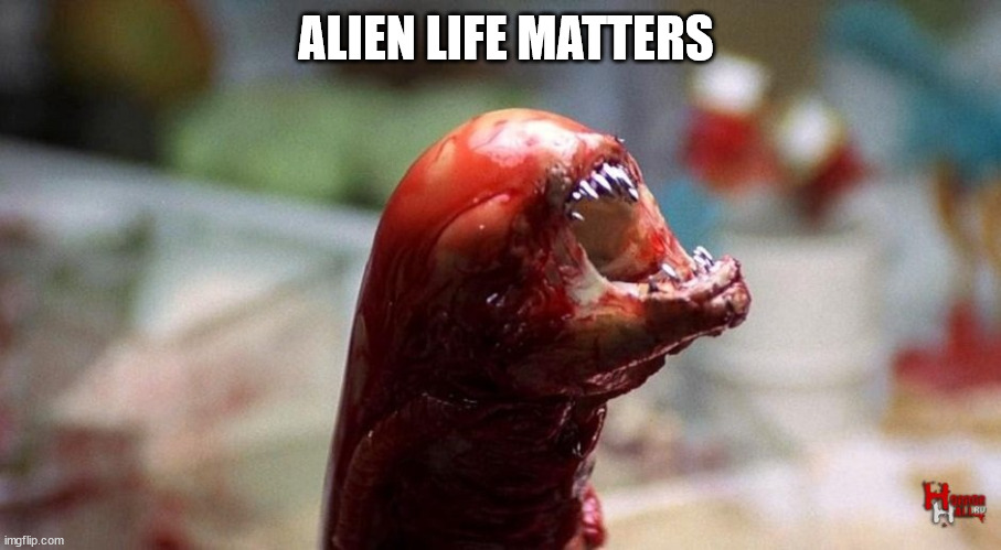 Chestburster | ALIEN LIFE MATTERS | image tagged in chestburster | made w/ Imgflip meme maker
