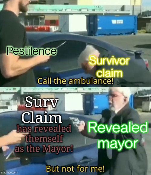 1v1 vs mayor | Survivor claim; Pestilence; Surv Claim; Revealed mayor; has revealed themself as the Mayor! | image tagged in call an ambulance but not for me | made w/ Imgflip meme maker