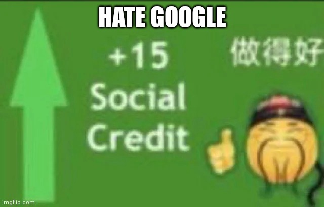 Google Sucks | HATE GOOGLE | image tagged in 15 social credit | made w/ Imgflip meme maker