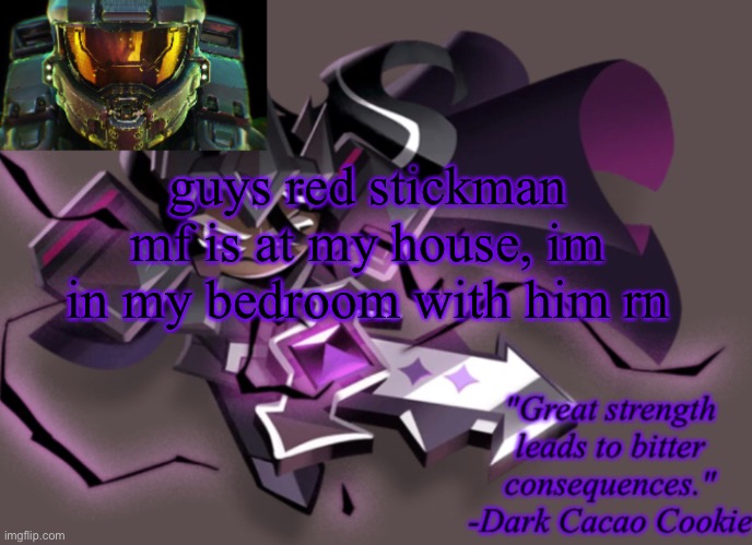 my 6th announcement temp | guys red stickman mf is at my house, im in my bedroom with him rn | image tagged in my 6th announcement temp | made w/ Imgflip meme maker