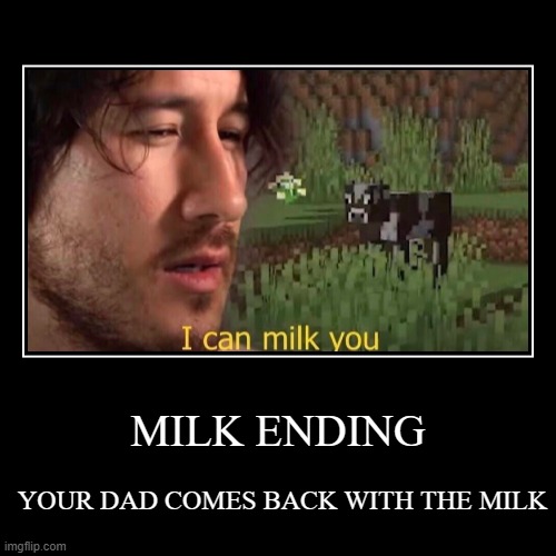 MILK ENDING | image tagged in funny,demotivationals | made w/ Imgflip demotivational maker