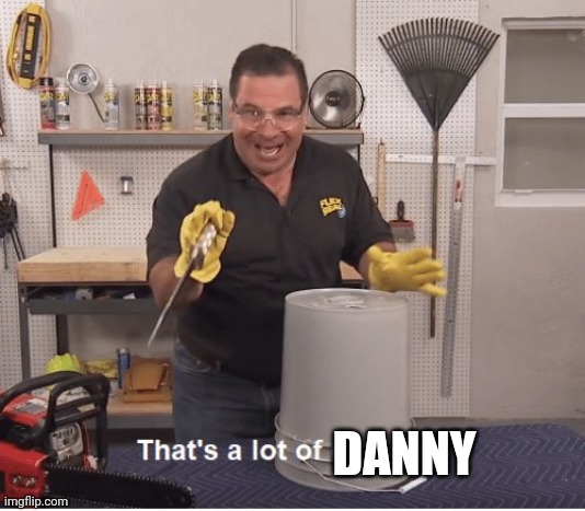 thats a lot of damage | DANNY | image tagged in thats a lot of damage | made w/ Imgflip meme maker