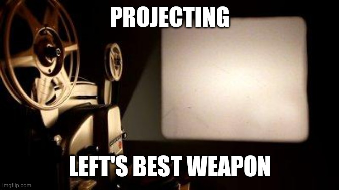 Movie Projector | PROJECTING LEFT'S BEST WEAPON | image tagged in movie projector | made w/ Imgflip meme maker