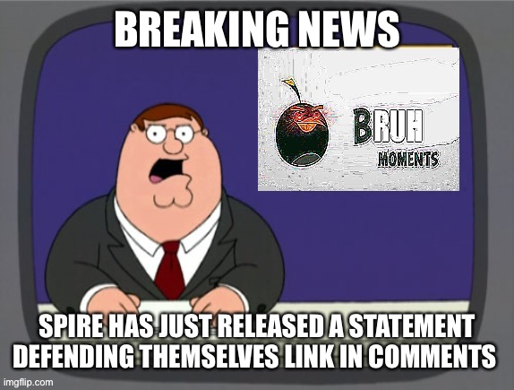 Bru | BREAKING NEWS; SPIRE HAS JUST RELEASED A STATEMENT DEFENDING THEMSELVES LINK IN COMMENTS | image tagged in bru | made w/ Imgflip meme maker