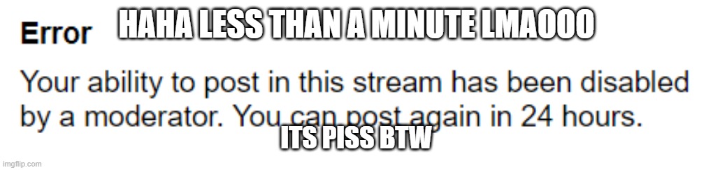 HAHA LESS THAN A MINUTE LMAOOO; ITS PISS BTW | made w/ Imgflip meme maker