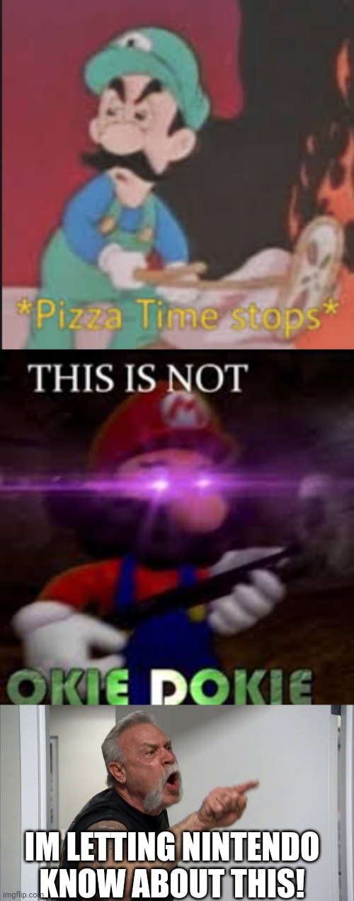 IM LETTING NINTENDO KNOW ABOUT THIS! | image tagged in pizza time stops,this is not okie dokie,memes,american chopper argument | made w/ Imgflip meme maker