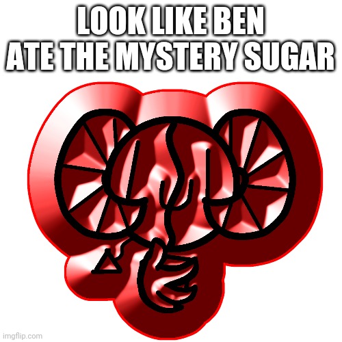 He 3D | LOOK LIKE BEN ATE THE MYSTERY SUGAR | image tagged in 3d model | made w/ Imgflip meme maker