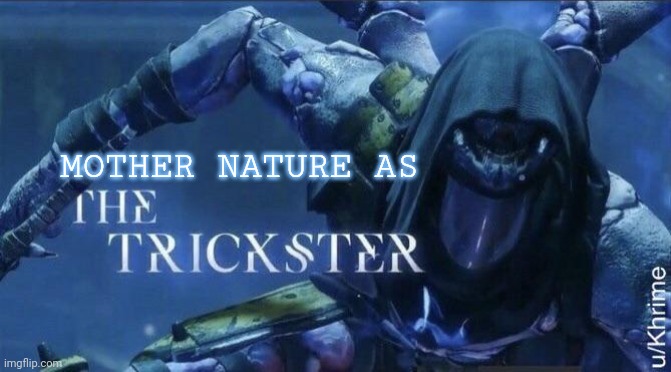 The Trickster | MOTHER NATURE AS | image tagged in the trickster | made w/ Imgflip meme maker