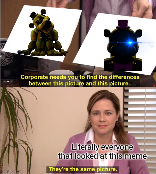 They're The Same Picture Meme | Literally everyone that looked at this meme | image tagged in memes,they're the same picture | made w/ Imgflip meme maker
