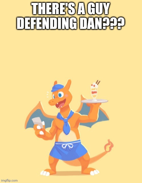 OP is | THERE'S A GUY DEFENDING DAN??? | image tagged in charizard he's mine back off | made w/ Imgflip meme maker