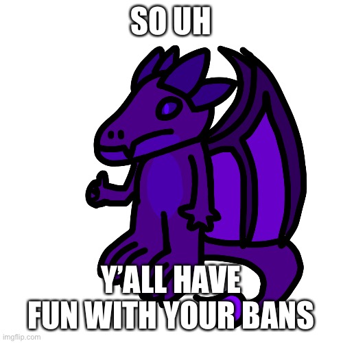 IM IN PAIN -cloud

Cloud is here?- Wub | SO UH; Y’ALL HAVE FUN WITH YOUR BANS | made w/ Imgflip meme maker