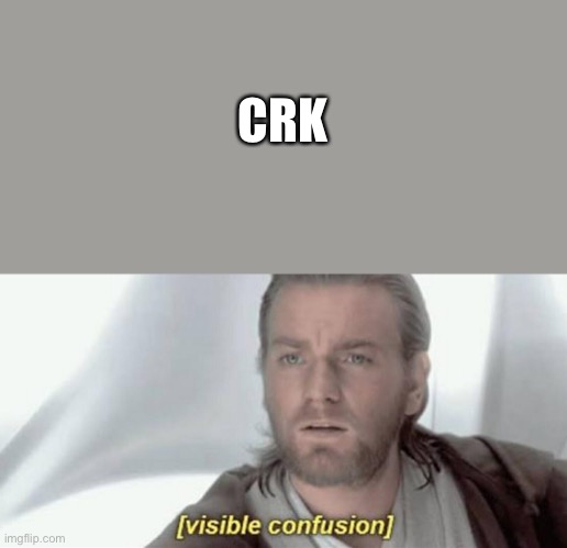 Crk | CRK | image tagged in visible confusion,crk | made w/ Imgflip meme maker