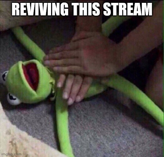Revival Kermit  |  REVIVING THIS STREAM | image tagged in revival kermit | made w/ Imgflip meme maker
